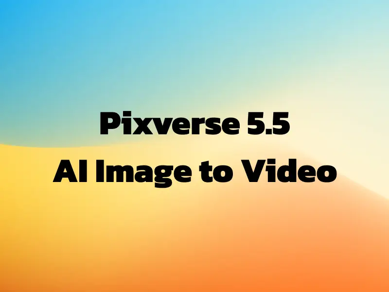 PixVerse V5.5: Free AI Image to Video