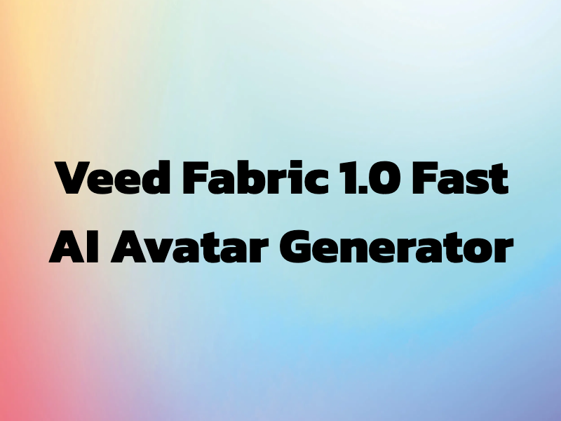 Veed Fabric 1.0 Fast AI Avatar Generator